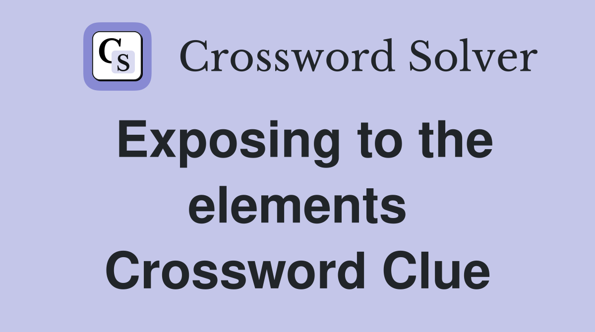 Exposing to the elements Crossword Clue