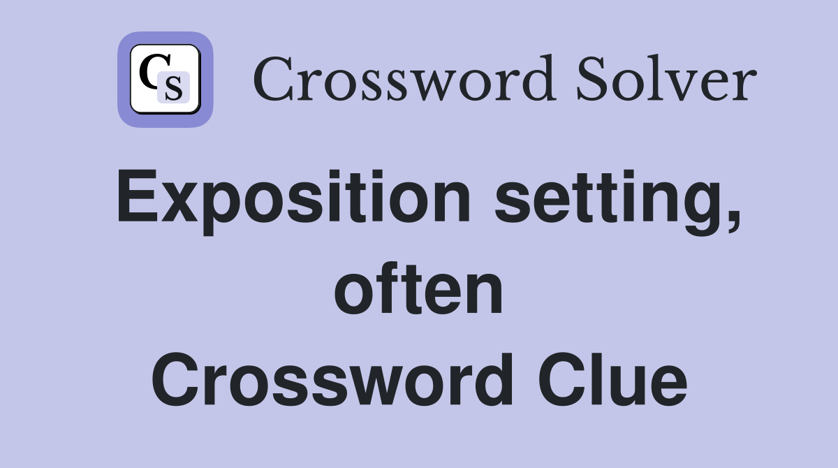 Exposition setting, often Crossword Clue