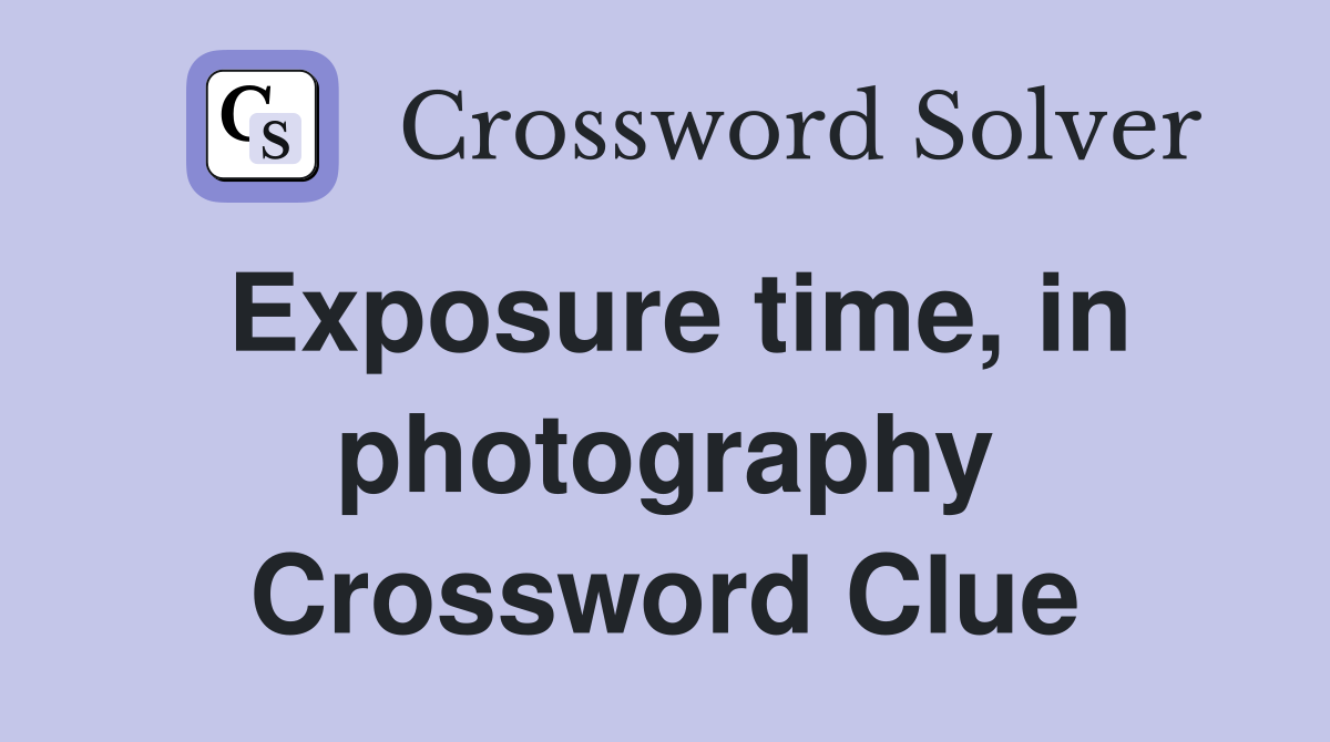 Exposure time, in photography Crossword Clue