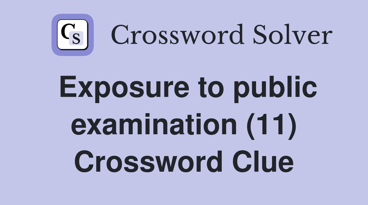 Exposure to public examination (11) Crossword Clue