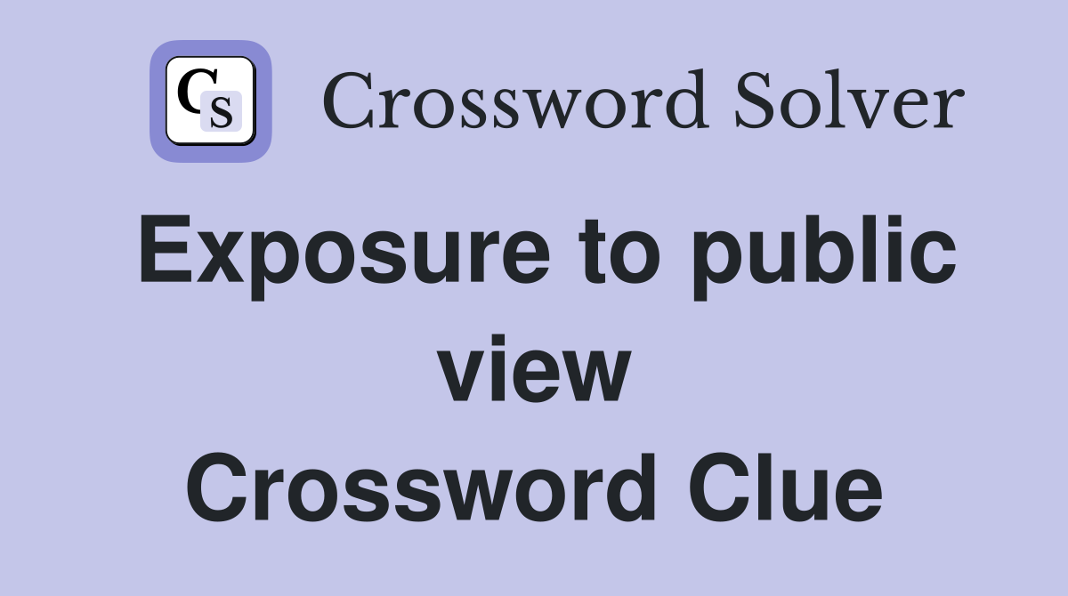 Exposure to public view Crossword Clue