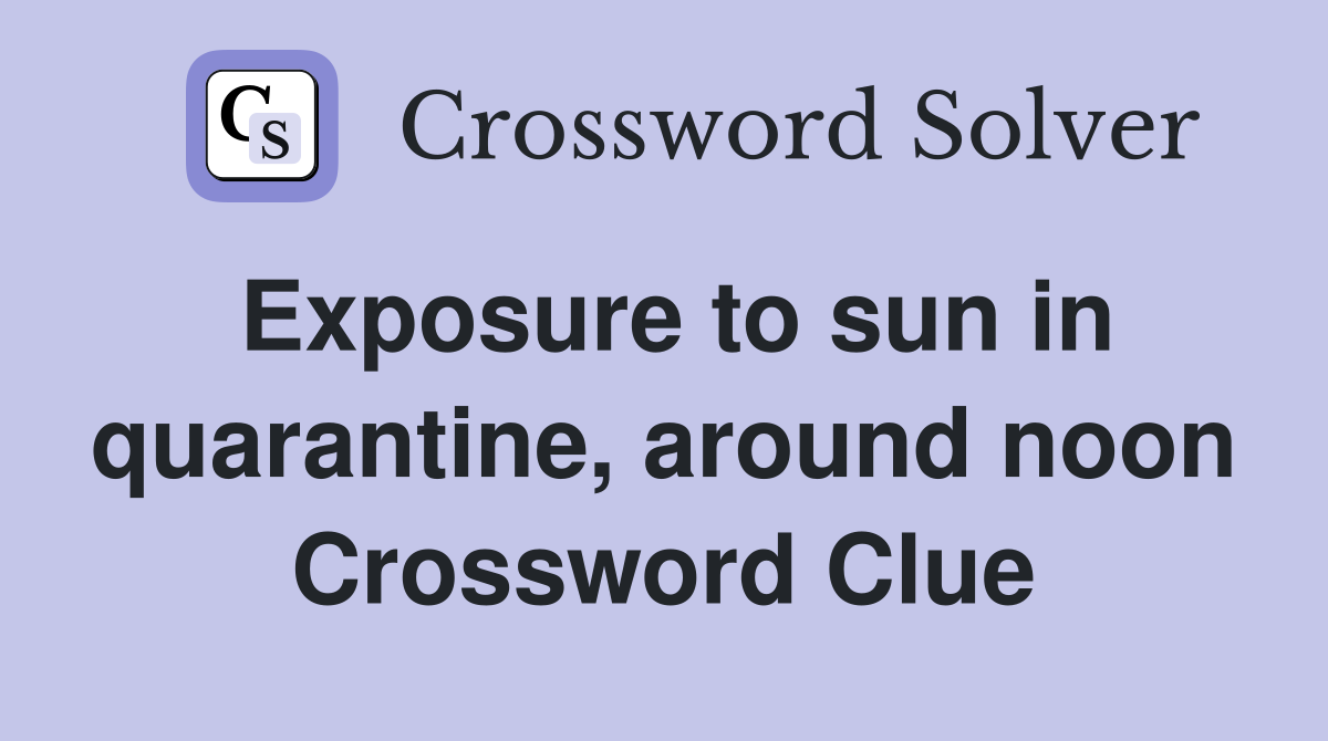 Exposure to sun in quarantine, around noon Crossword Clue