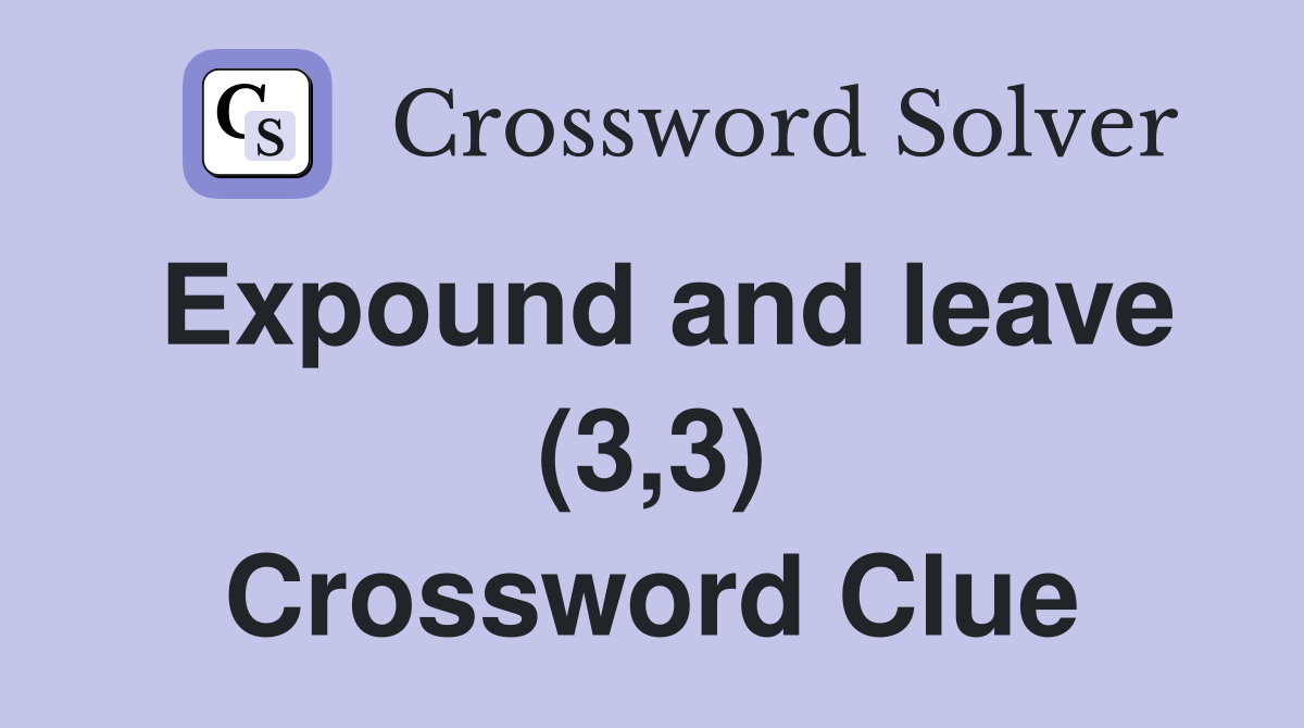 Expound and leave (3,3) Crossword Clue