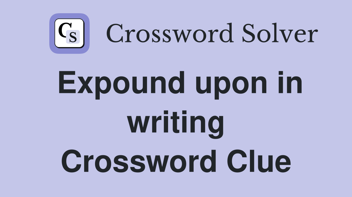 Expound upon in writing Crossword Clue