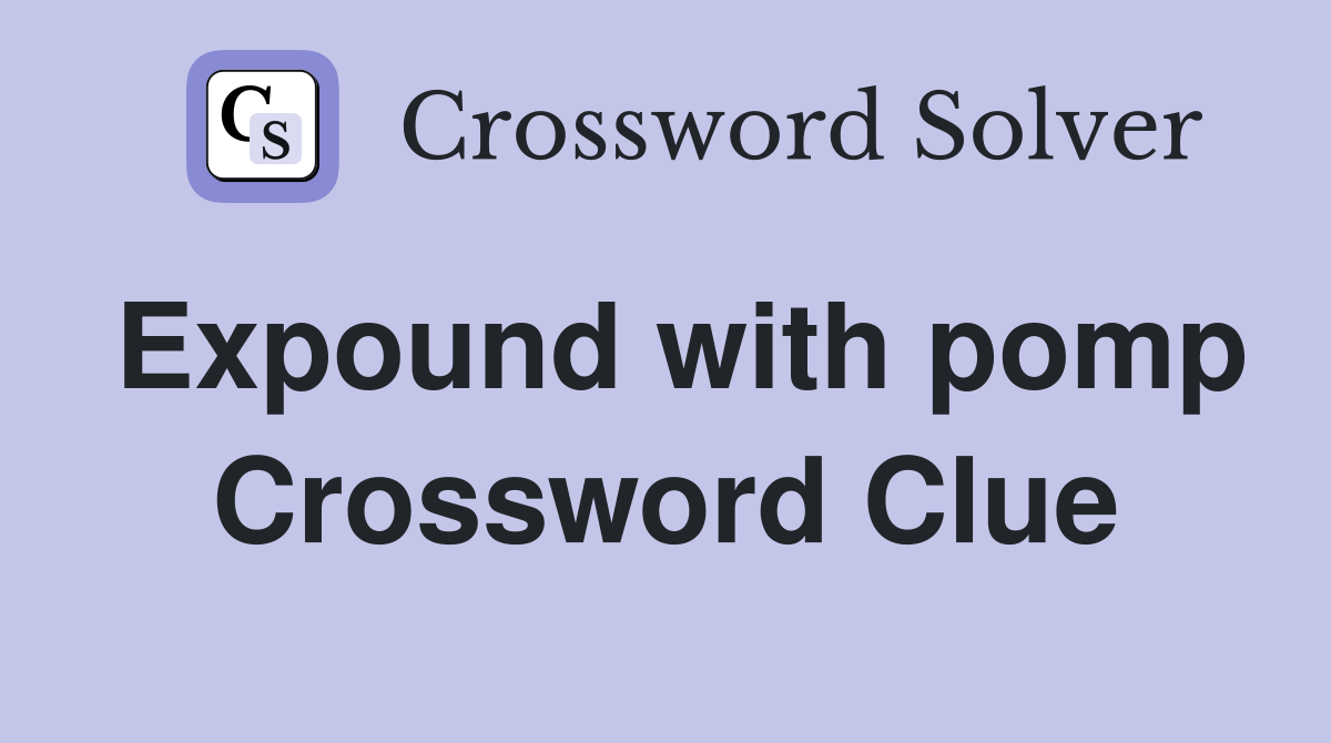 Expound with pomp Crossword Clue