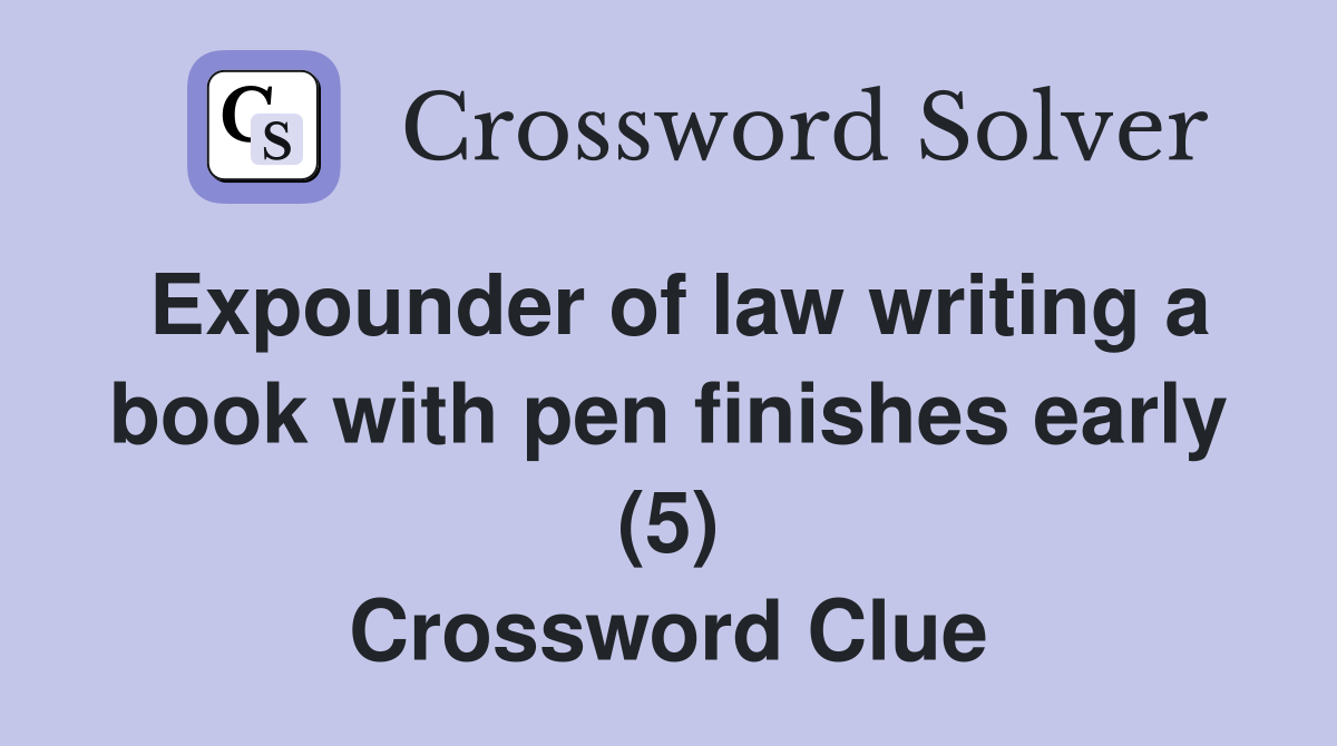 Expounder of law writing a book with pen finishes early (5) Crossword Clue
