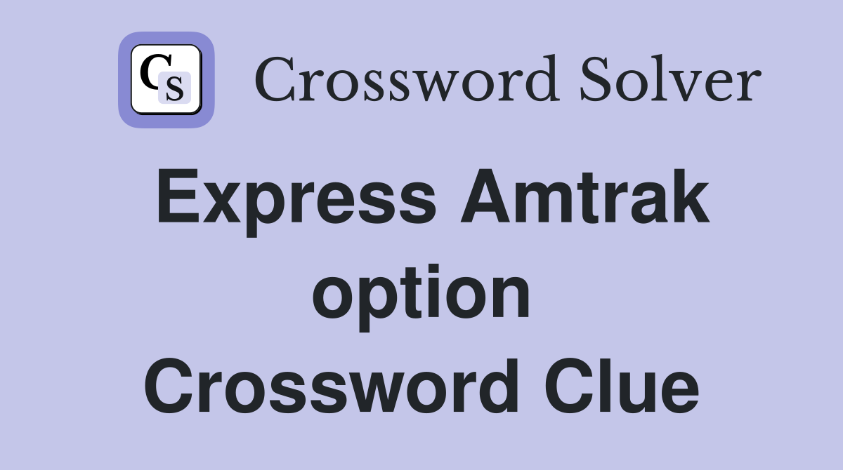 Express Amtrak option Crossword Clue