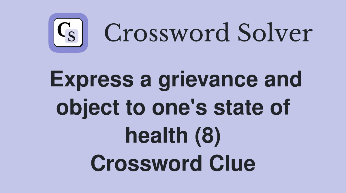 Express a grievance and object to one's state of health (8) Crossword Clue