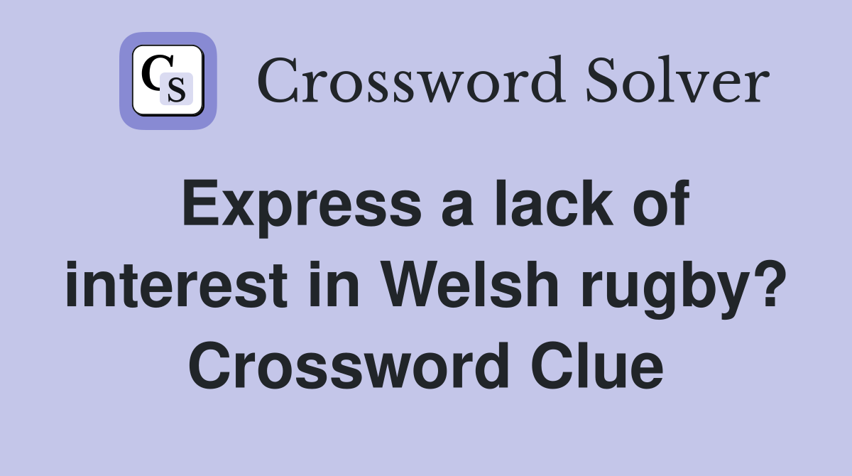 Express a lack of interest in Welsh rugby? Crossword Clue