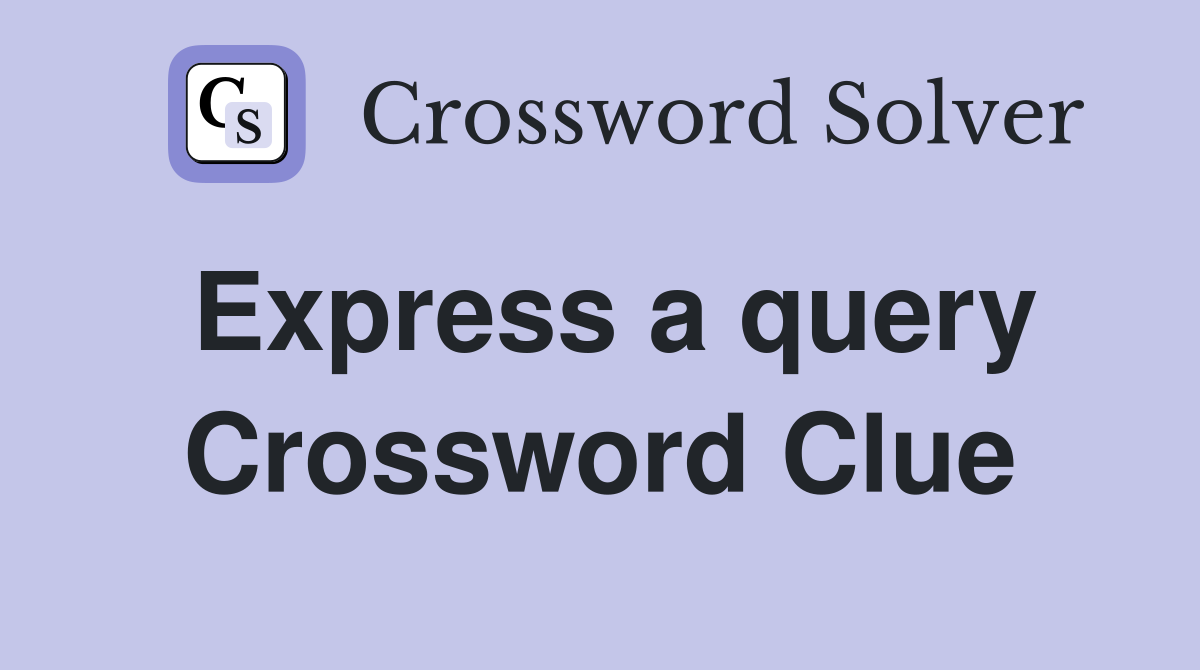 Express a query Crossword Clue