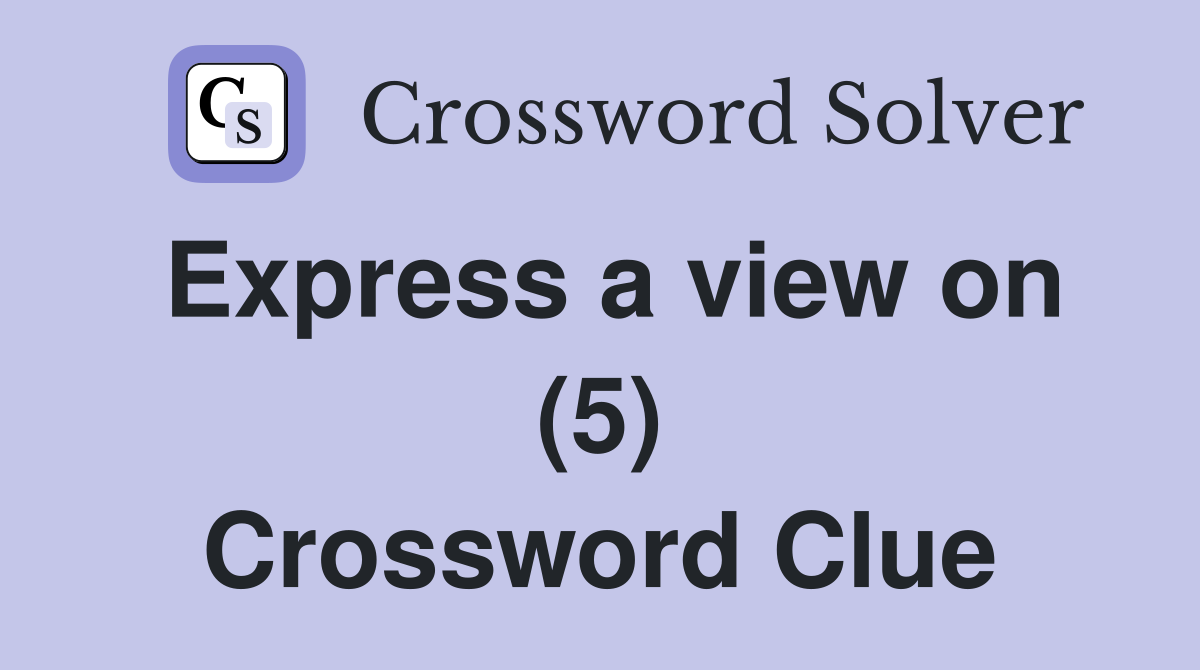 Express a view on (5) Crossword Clue