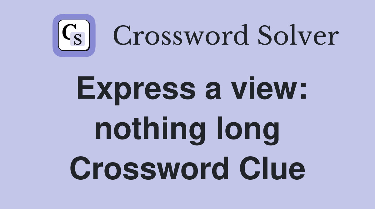 Express a view: nothing long Crossword Clue