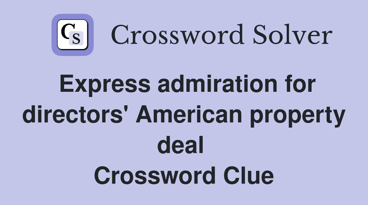 Express admiration for directors' American property deal  Crossword Clue