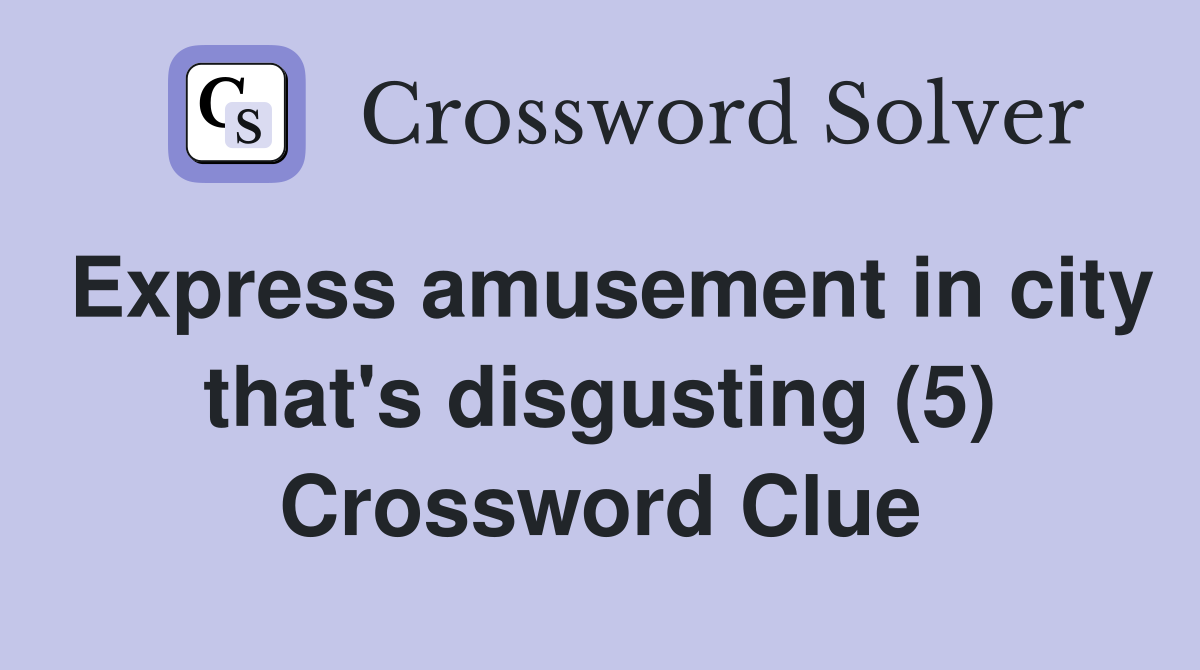Express amusement in city that's disgusting (5) Crossword Clue
