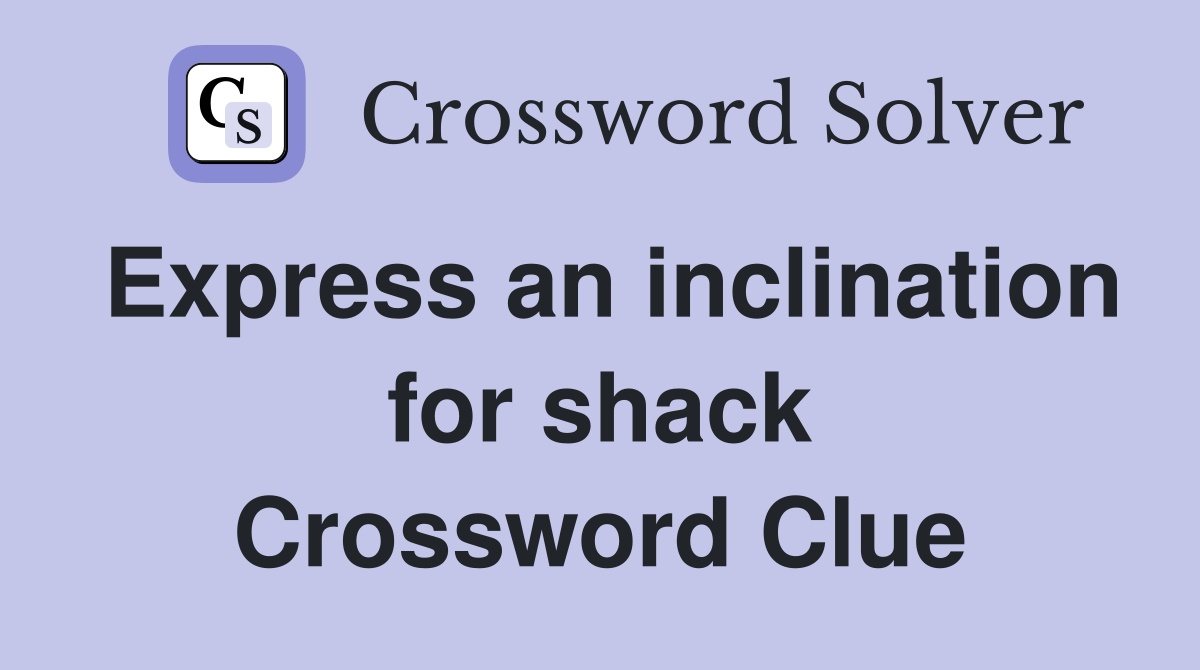 Express an inclination for shack Crossword Clue