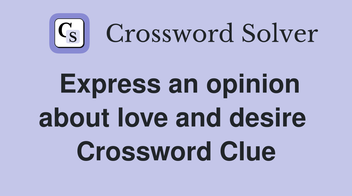 Express an opinion about love and desire  Crossword Clue