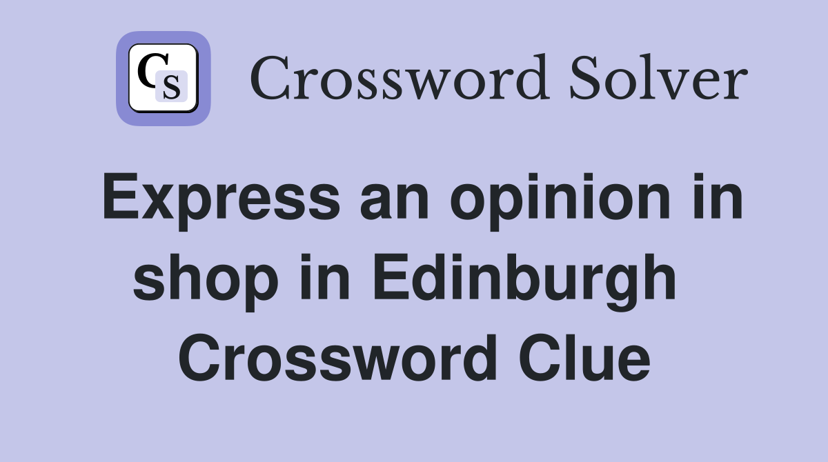 Express an opinion in shop in Edinburgh  Crossword Clue