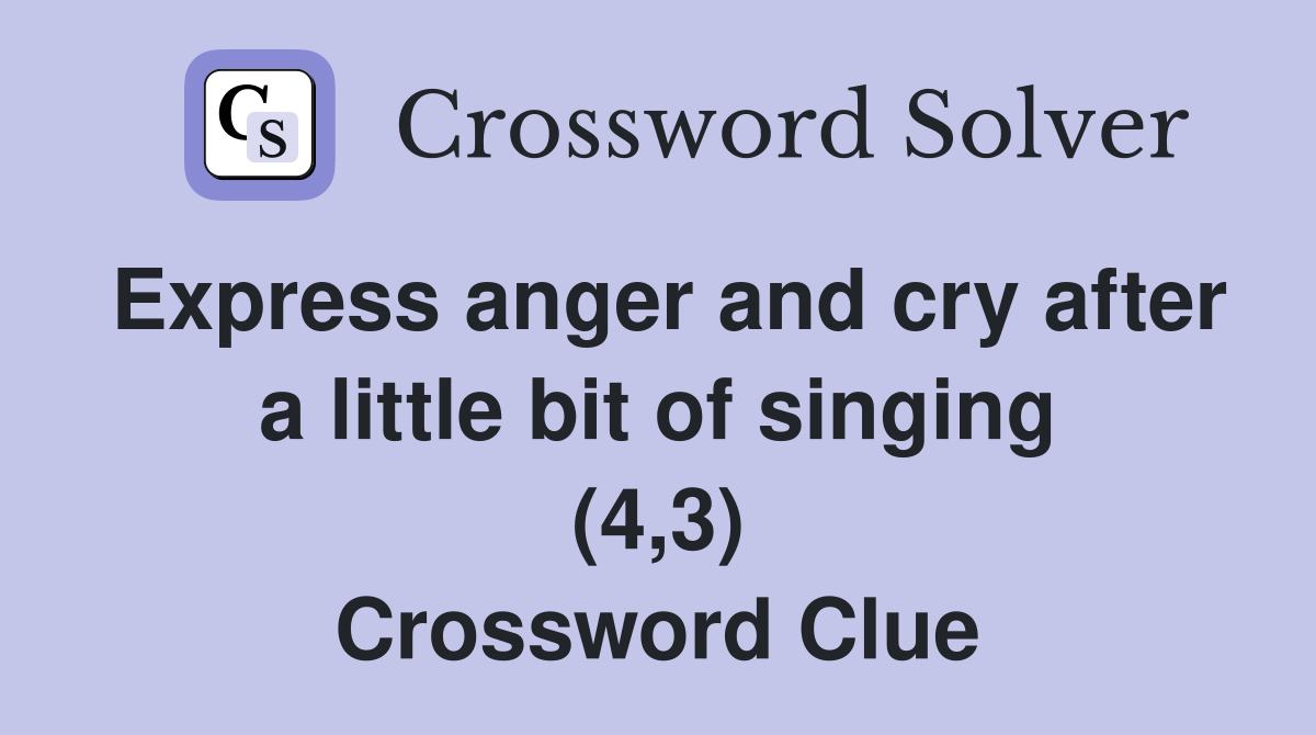 Express anger and cry after a little bit of singing (4,3) Crossword Clue