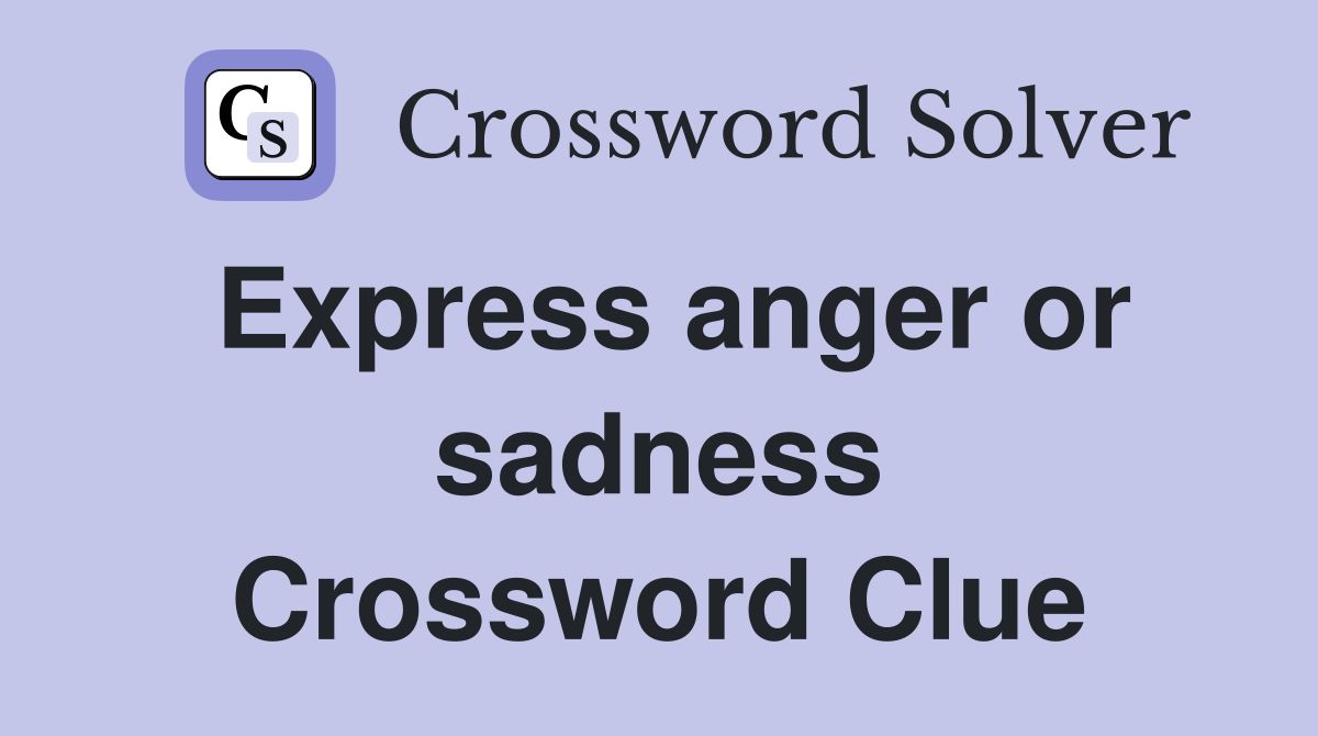 Express anger or sadness Crossword Clue