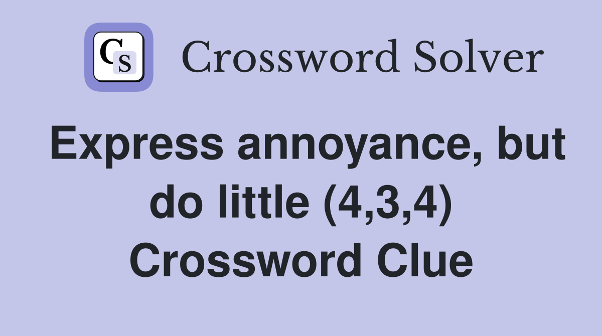 Express annoyance, but do little (4,3,4) Crossword Clue