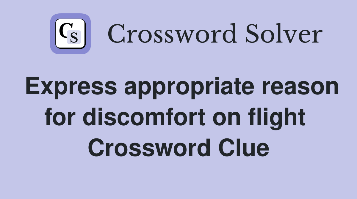 Express appropriate reason for discomfort on flight  Crossword Clue