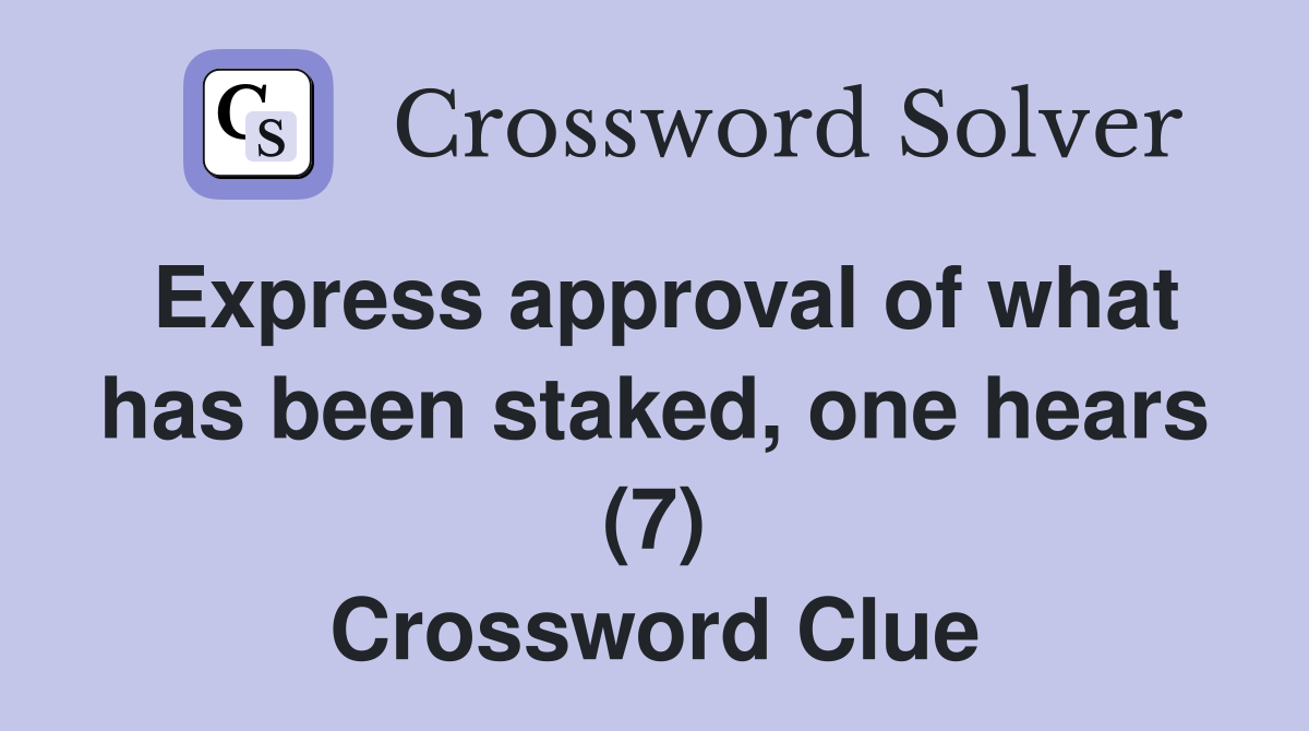 Express approval of what has been staked, one hears (7) Crossword Clue