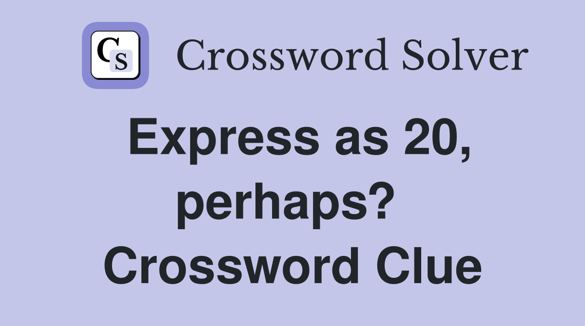 Express as 20, perhaps?  Crossword Clue