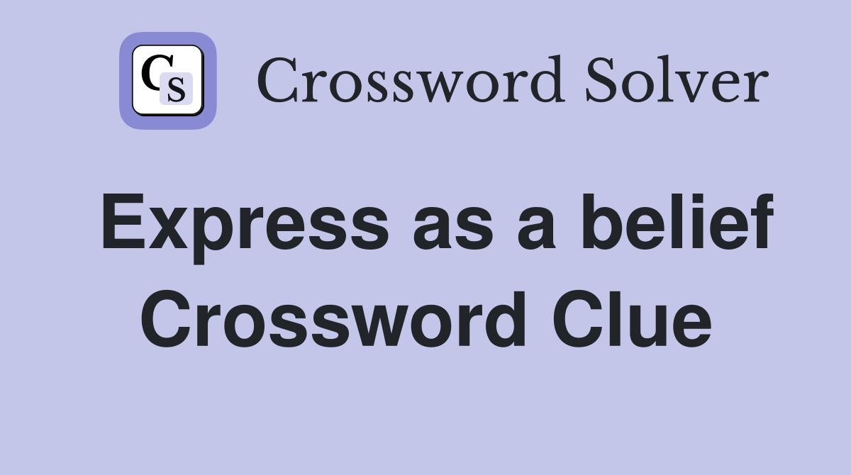 Express as a belief Crossword Clue