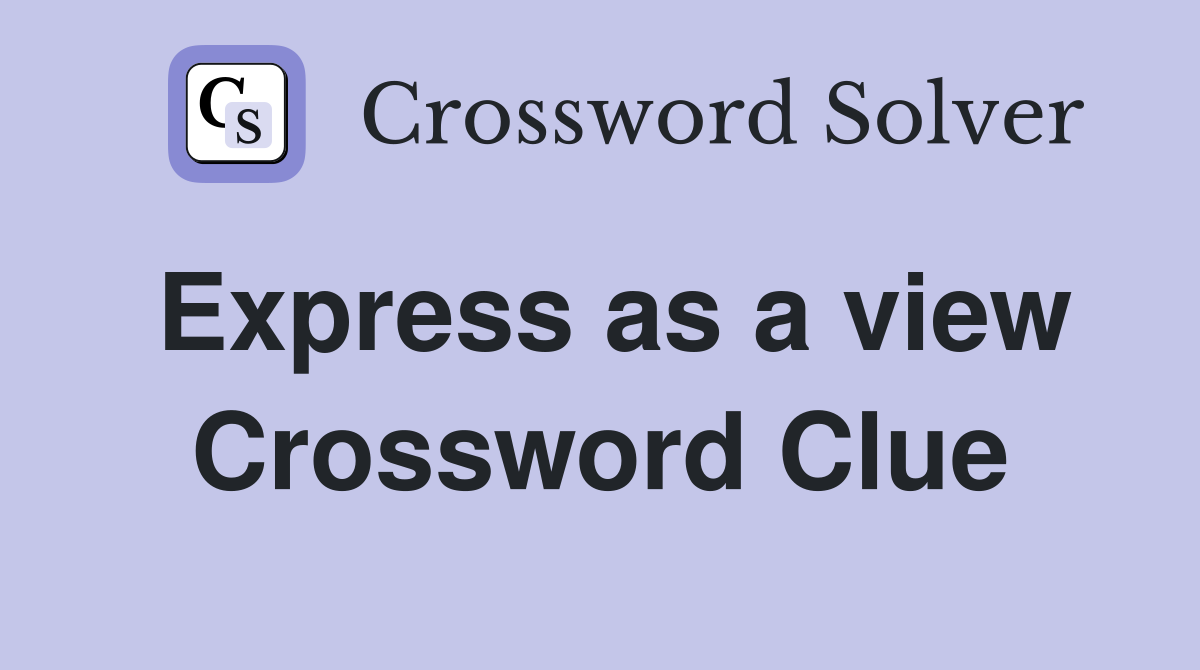 Express as a view Crossword Clue
