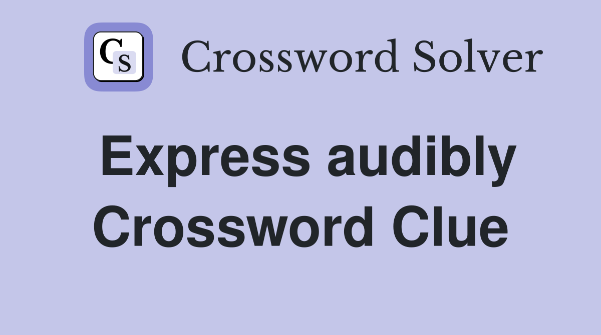 Express audibly Crossword Clue