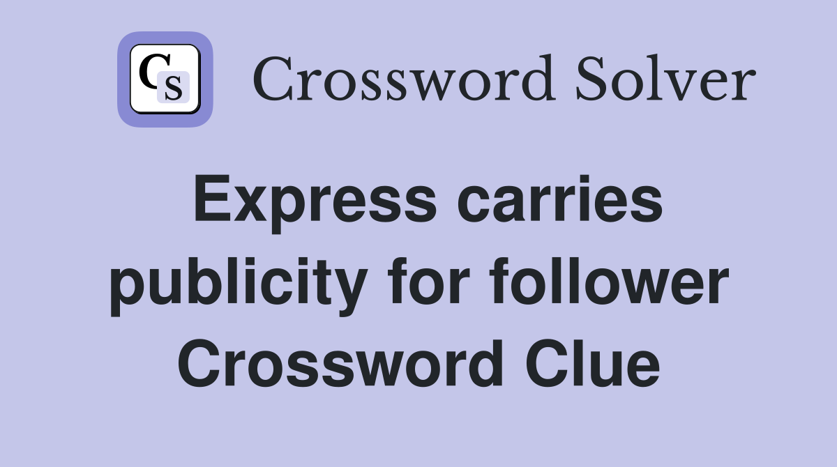 Express carries publicity for follower Crossword Clue