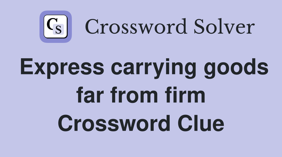 Express carrying goods far from firm Crossword Clue