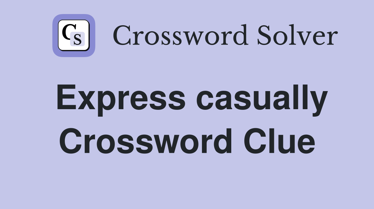 Express casually Crossword Clue