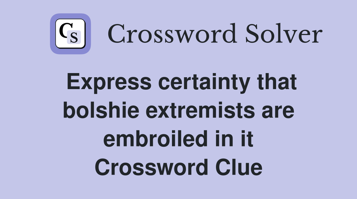Express certainty that bolshie extremists are embroiled in it Crossword Clue