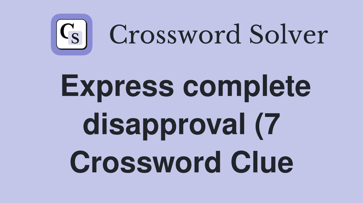 Express complete disapproval (7) Crossword Clue Answers Crossword Express complete disapproval (7) Crossword Clue Answers Crossword