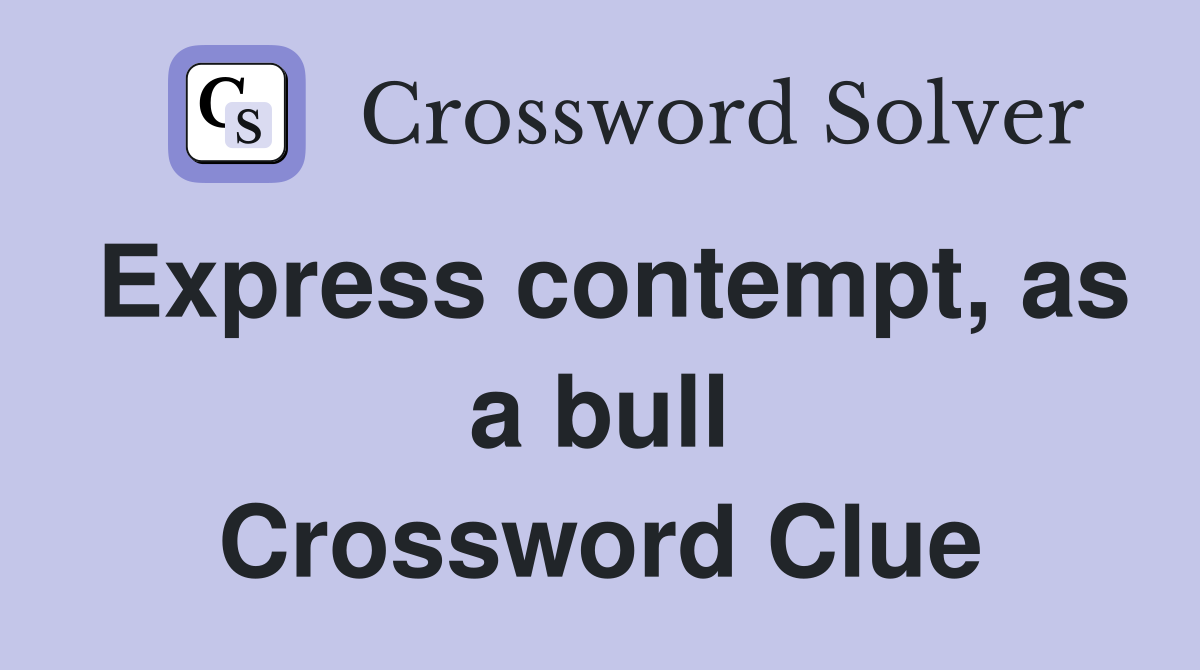 Express contempt, as a bull Crossword Clue