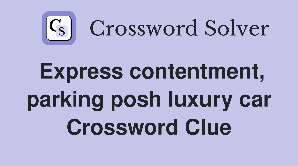 Express contentment, parking posh luxury car Crossword Clue