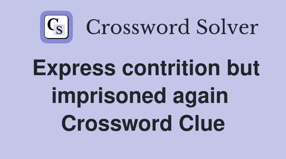 Express contrition but imprisoned again  Crossword Clue