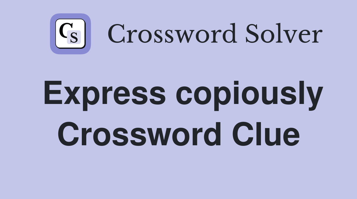 Express copiously Crossword Clue