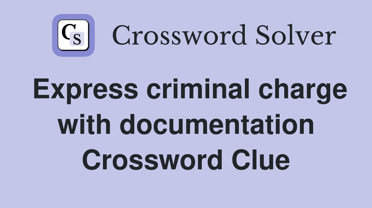 Express criminal charge with documentation Crossword Clue