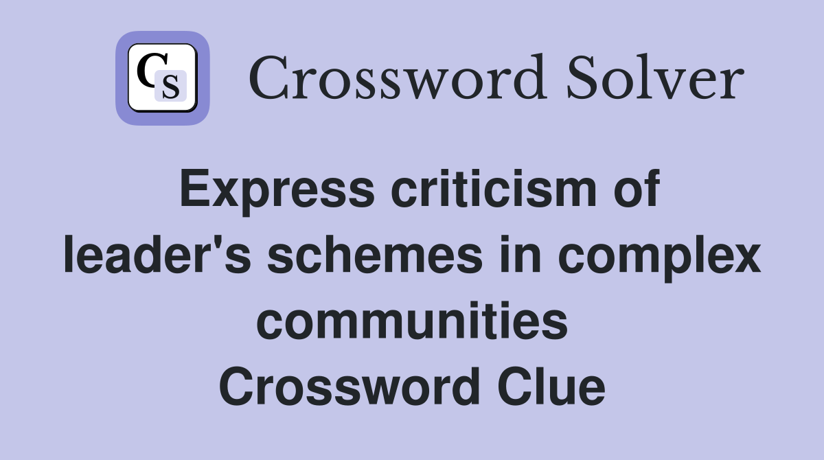 Express criticism of leader's schemes in complex communities Crossword Clue