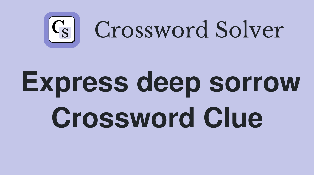 Express deep sorrow Crossword Clue