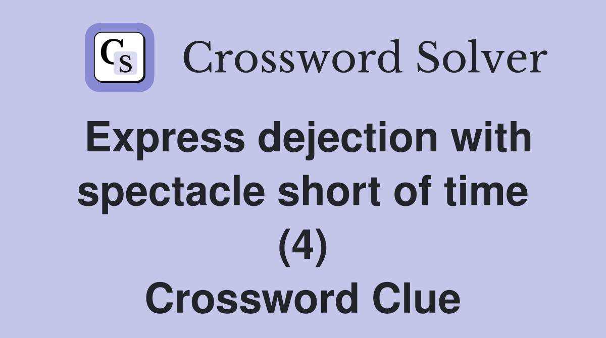Express dejection with spectacle short of time (4) Crossword Clue