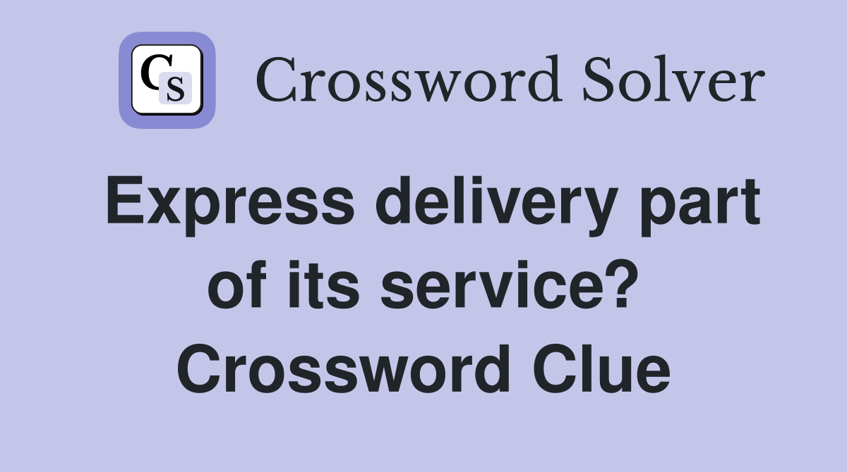 Express delivery part of its service? Crossword Clue