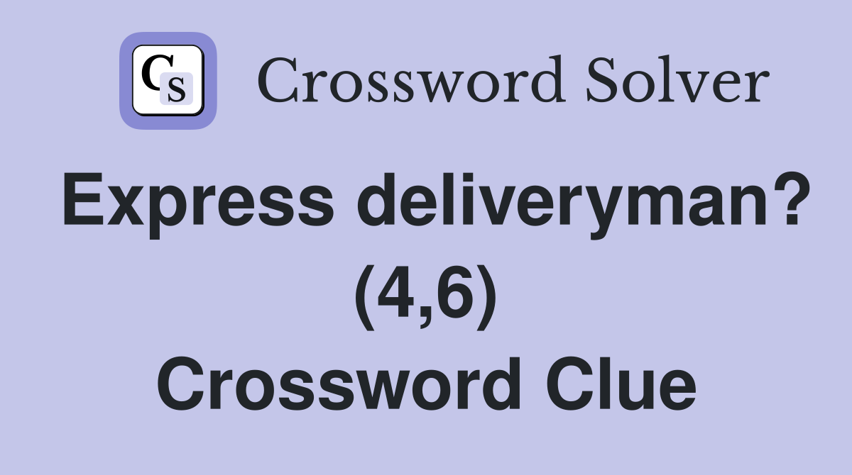 Express deliveryman? (4,6) Crossword Clue