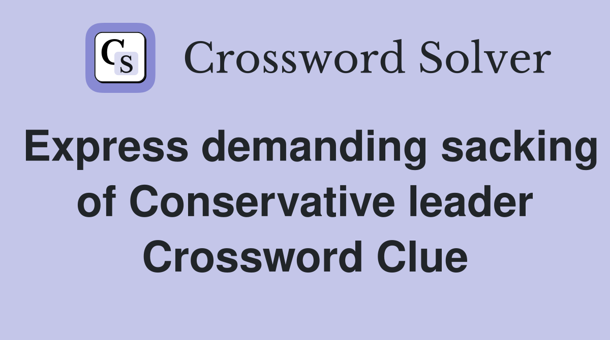 Express demanding sacking of Conservative leader Crossword Clue