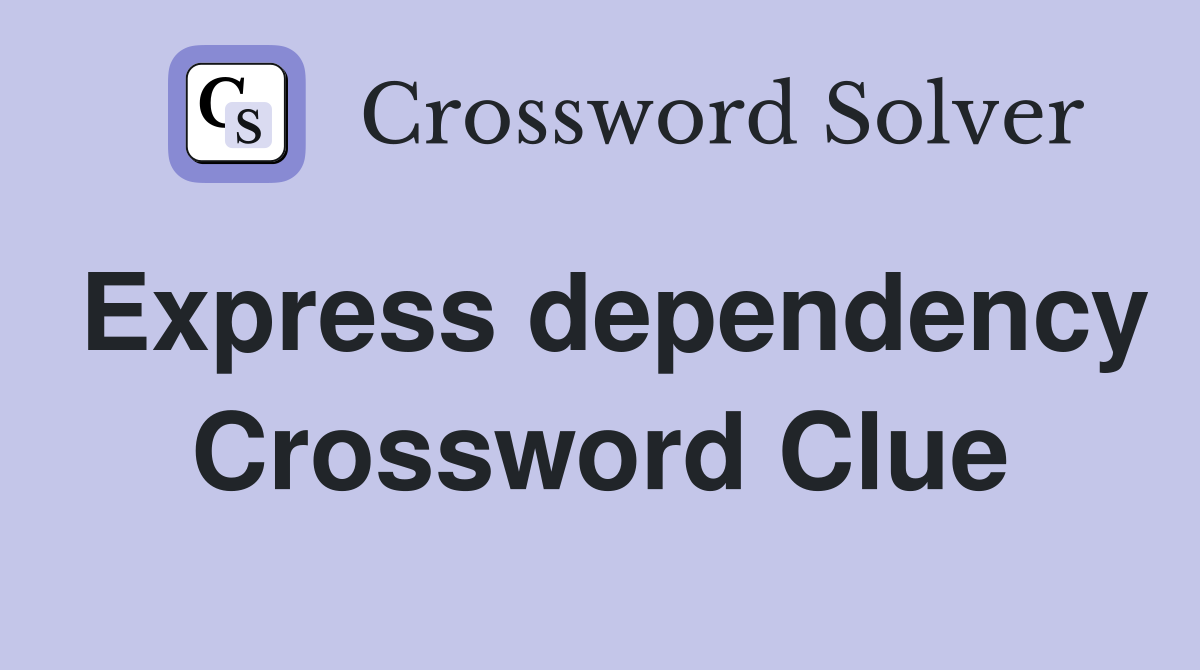 Express dependency Crossword Clue