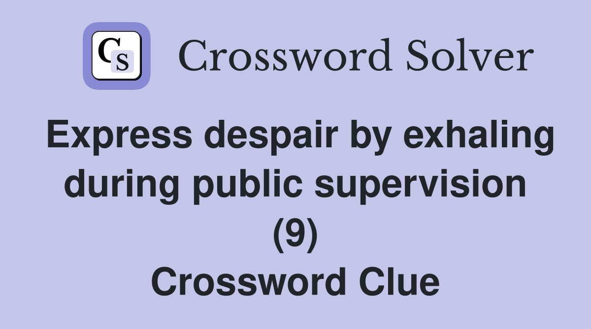 Express despair by exhaling during public supervision (9) Crossword Clue
