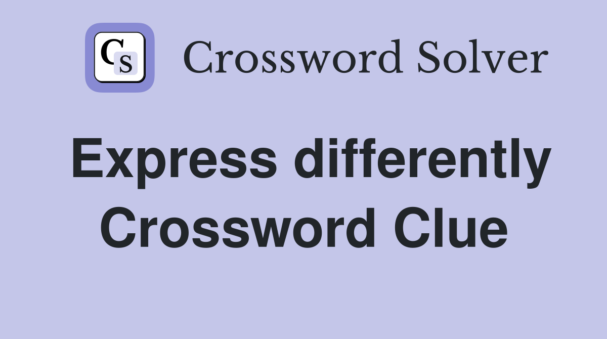 Express differently Crossword Clue