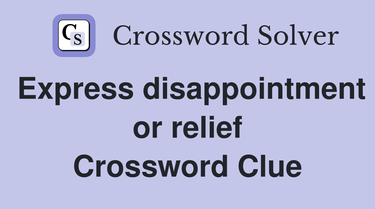 Express disappointment or relief Crossword Clue